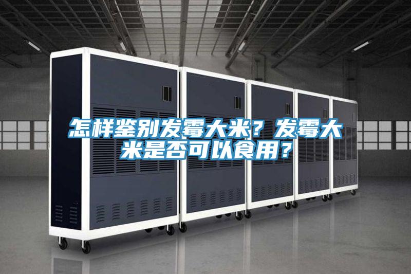 怎樣鑒別發(fā)霉大米？發(fā)霉大米是否可以食用？