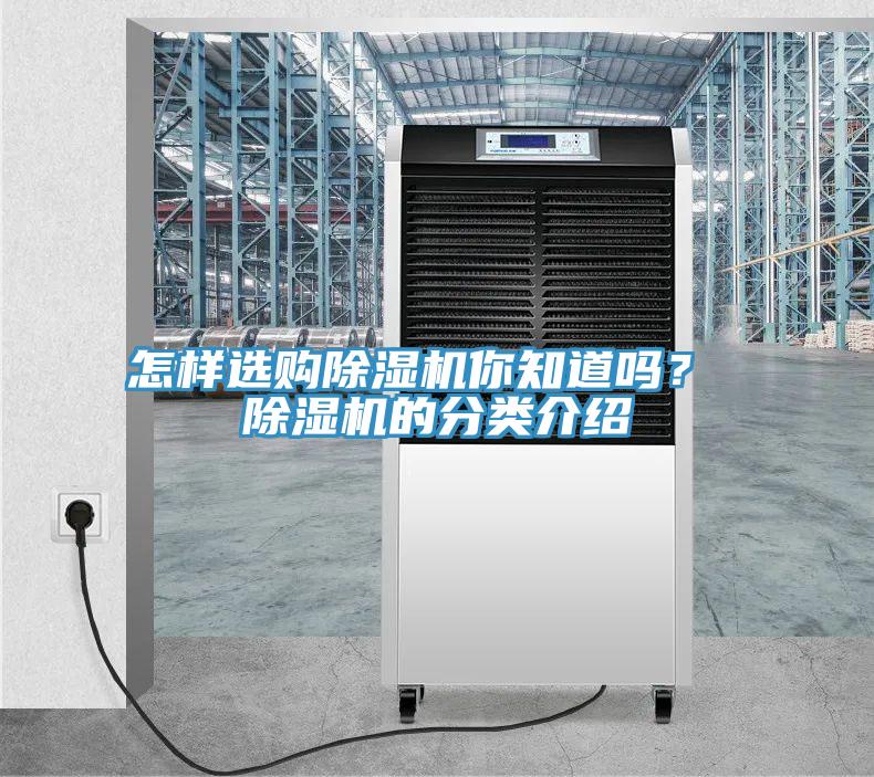 怎樣選購(gòu)除濕機(jī)你知道嗎？ 除濕機(jī)的分類介紹