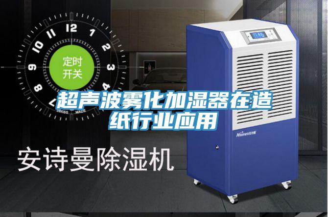 超聲波霧化加濕器在造紙行業應用