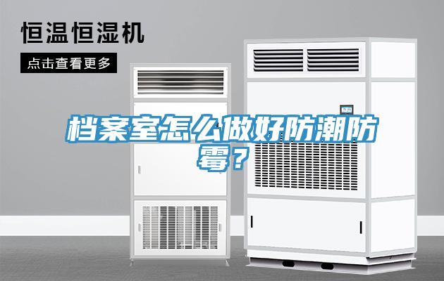 檔案室怎么做好防潮防霉？