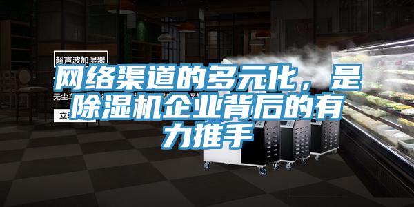 網絡渠道的多元化，是除濕機企業背后的有力推手