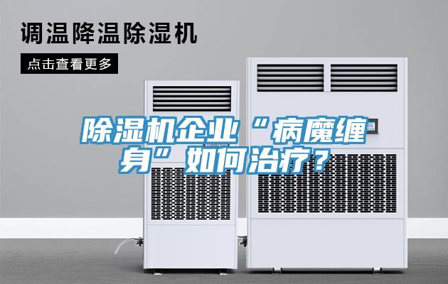 除濕機企業(yè)“病魔纏身”如何治療？