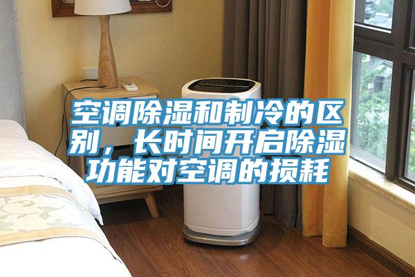 空調除濕和制冷的區別，長時間開啟除濕功能對空調的損耗