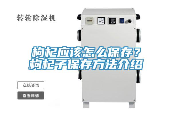 枸杞應該怎么保存？枸杞子保存方法介紹