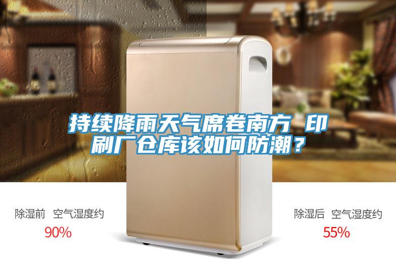 持續(xù)降雨天氣席卷南方 印刷廠倉庫該如何防潮？