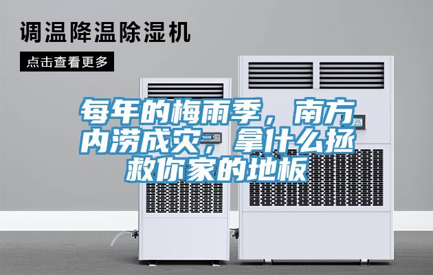 每年的梅雨季，南方內(nèi)澇成災(zāi)，拿什么拯救你家的地板