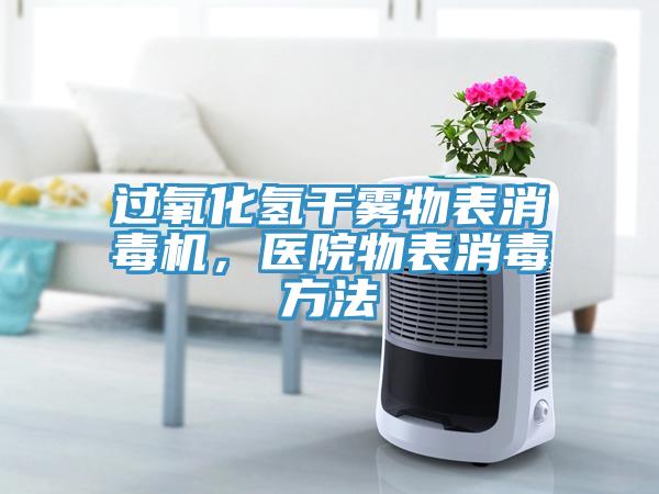 過氧化氫干霧物表消毒機，醫院物表消毒方法