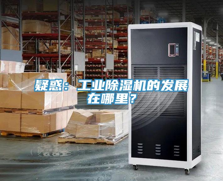 疑惑：工業除濕機的發展在哪里？