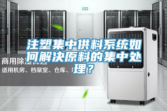 注塑集中供料系統如何解決原料的集中處理？