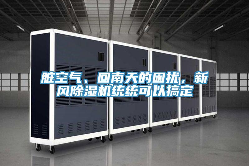 臟空氣、回南天的困擾,新風除濕機統統可以搞定