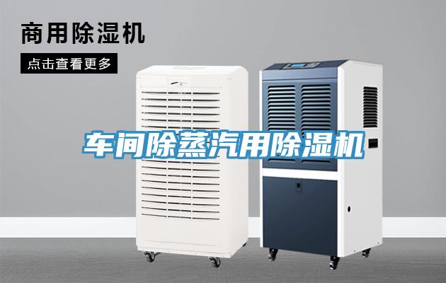 車間除蒸汽用除濕機