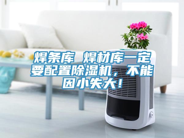 焊條庫 焊材庫一定要配置除濕機，不能因小失大！