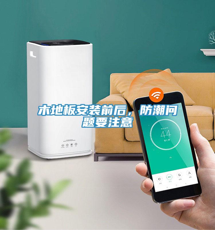 木地板安裝前后，防潮問題要注意