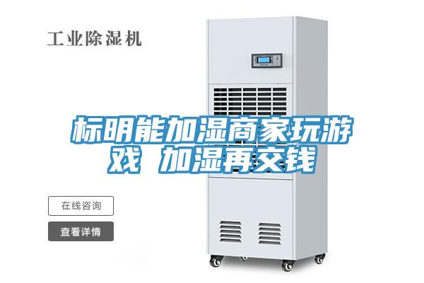 標(biāo)明能加濕商家玩游戲 加濕再交錢