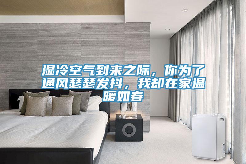 濕冷空氣到來之際，你為了通風瑟瑟發抖，我卻在家溫暖如春