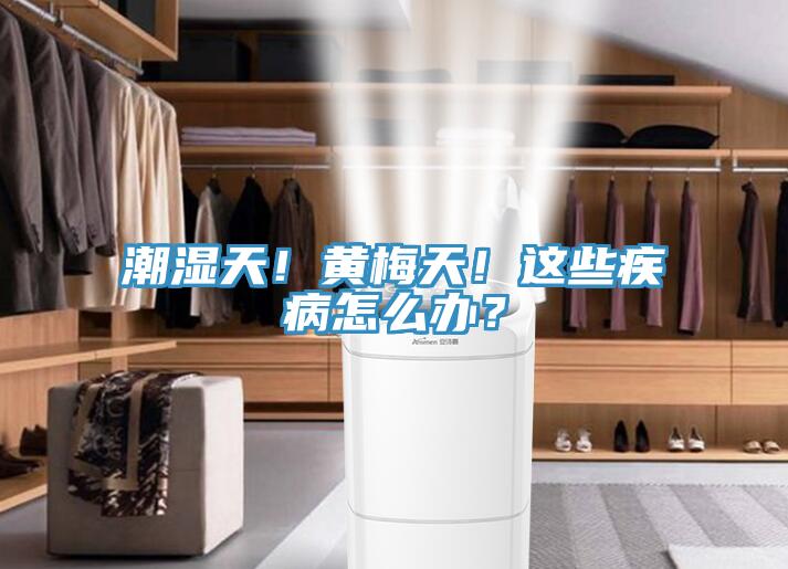 潮濕天！黃梅天！這些疾病怎么辦？