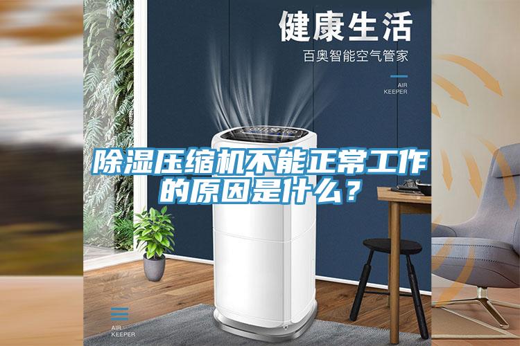 除濕壓縮機不能正常工作的原因是什么？