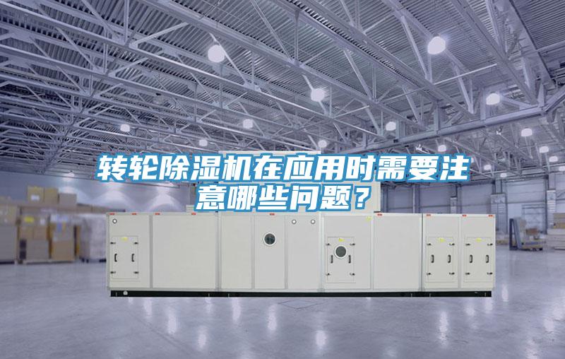 轉輪除濕機在應用時需要注意哪些問題？