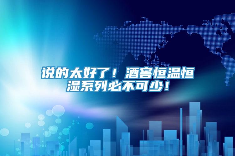 說(shuō)的太好了！酒窖恒溫恒濕系列必不可少！