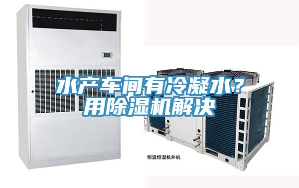 水產車間有冷凝水？用除濕機解決