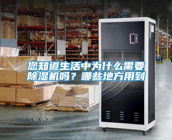 您知道生活中為什么需要除濕機嗎？哪些地方用到
