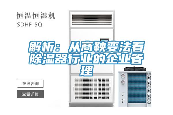 解析：從商鞅變法看除濕器行業的企業管理