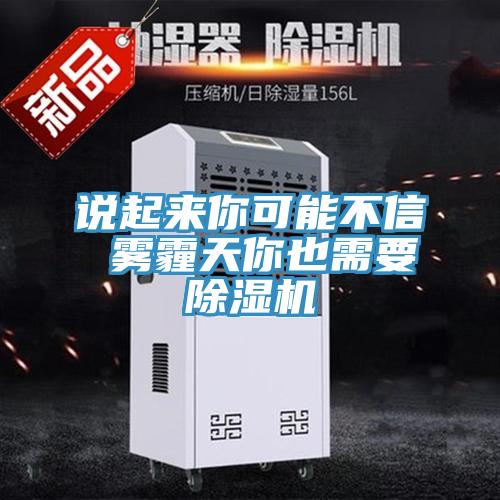 說(shuō)起來(lái)你可能不信 霧霾天你也需要除濕機(jī)