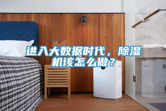 進入大數據時代，除濕機該怎么做？