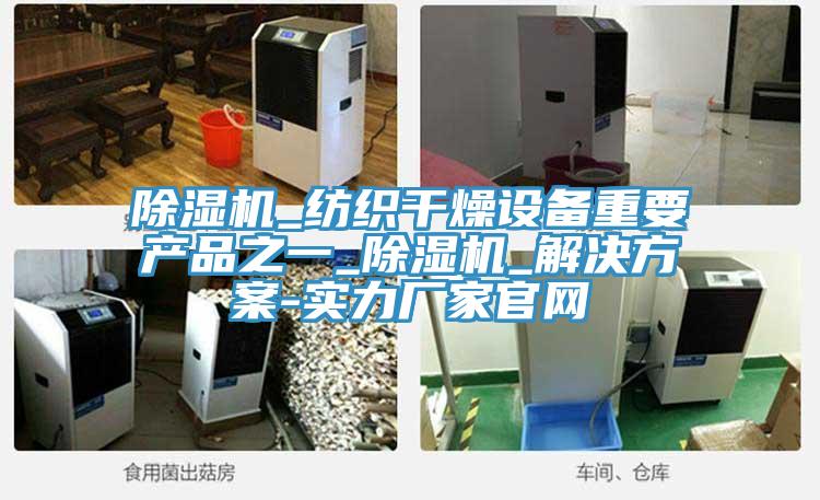 除濕機(jī)_紡織干燥設(shè)備重要產(chǎn)品之一_除濕機(jī)_解決方案-實力廠家官網(wǎng)