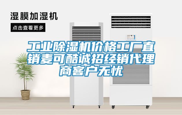 工業(yè)除濕機(jī)價格工廠直銷麥可酷誠招經(jīng)銷代理商客戶無憂