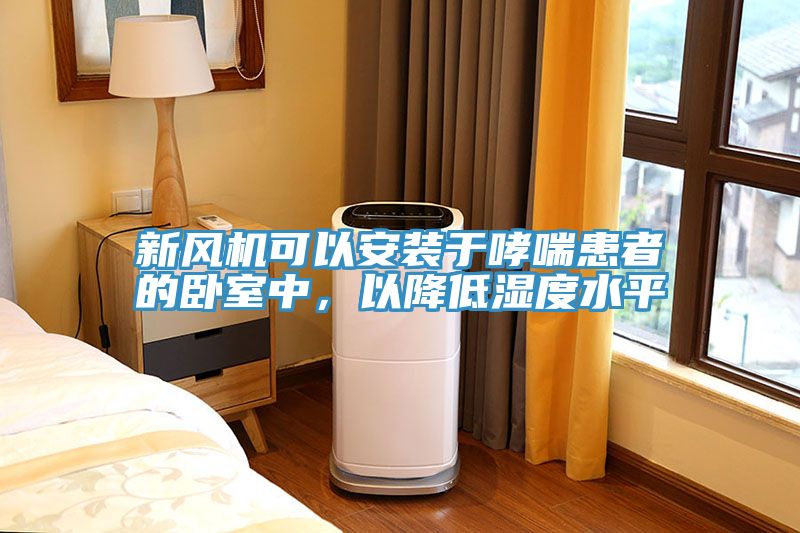 新風(fēng)機(jī)可以安裝于哮喘患者的臥室中，以降低濕度水平