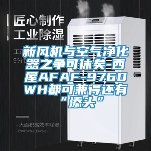 新風(fēng)機(jī)與空氣凈化器之爭(zhēng)可休矣-西屋AFAF-9760WH都可兼得還有“添頭”