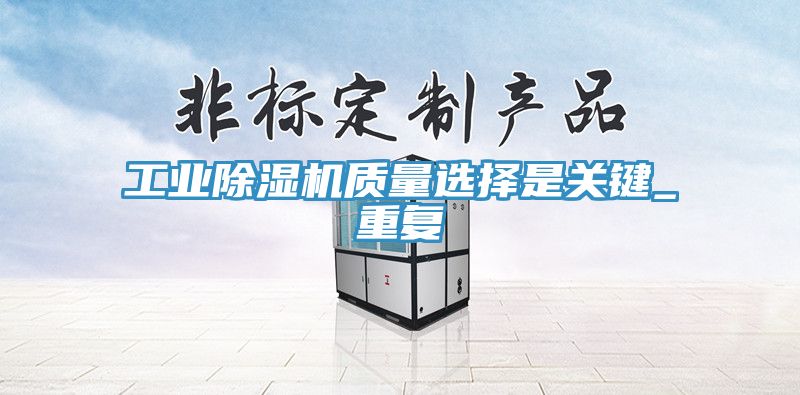 工業(yè)除濕機質量選擇是關鍵_重復