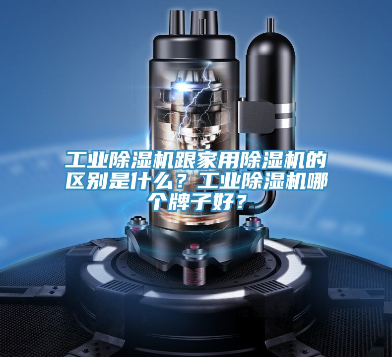 工業(yè)除濕機跟家用除濕機的區(qū)別是什么？工業(yè)除濕機哪個牌子好？