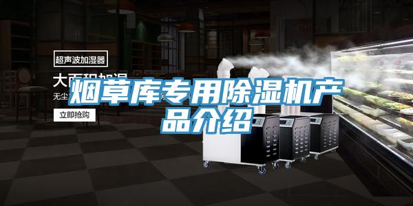 煙草庫專用除濕機(jī)產(chǎn)品介紹