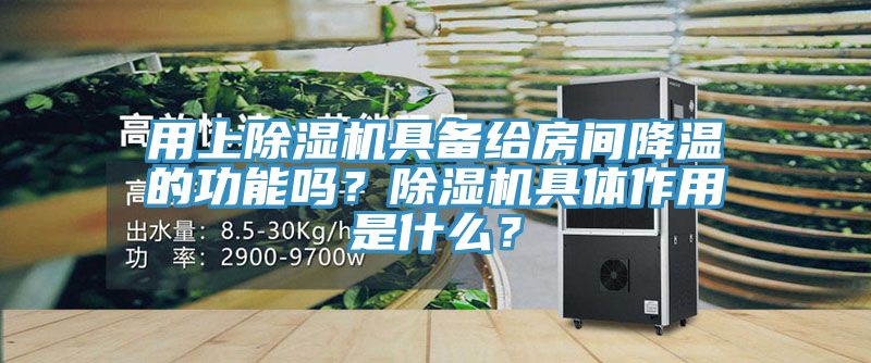 用上除濕機(jī)具備給房間降溫的功能嗎?除濕機(jī)具體作用是什么?