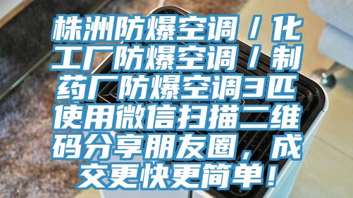 株洲防爆空調／化工廠防爆空調／制藥廠防爆空調3匹使用微信掃描二維碼分享朋友圈，成交更快更簡單！