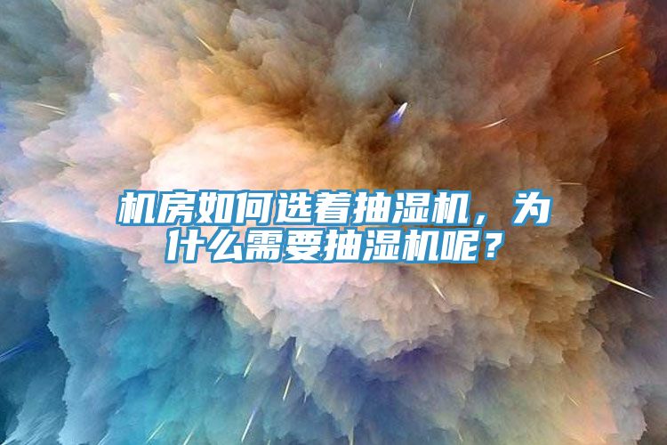 機房如何選著抽濕機，為什么需要抽濕機呢？