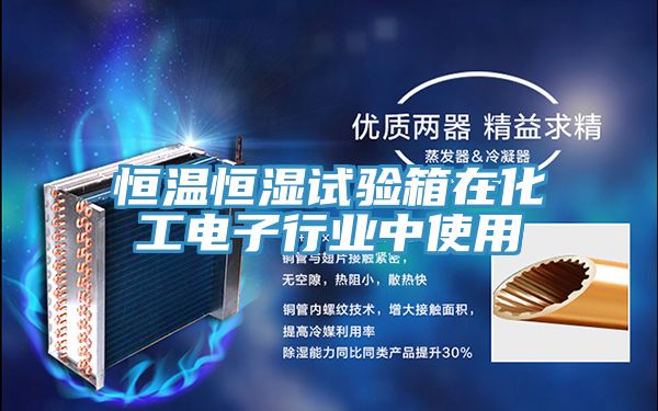 恒溫恒濕試驗箱在化工電子行業中使用