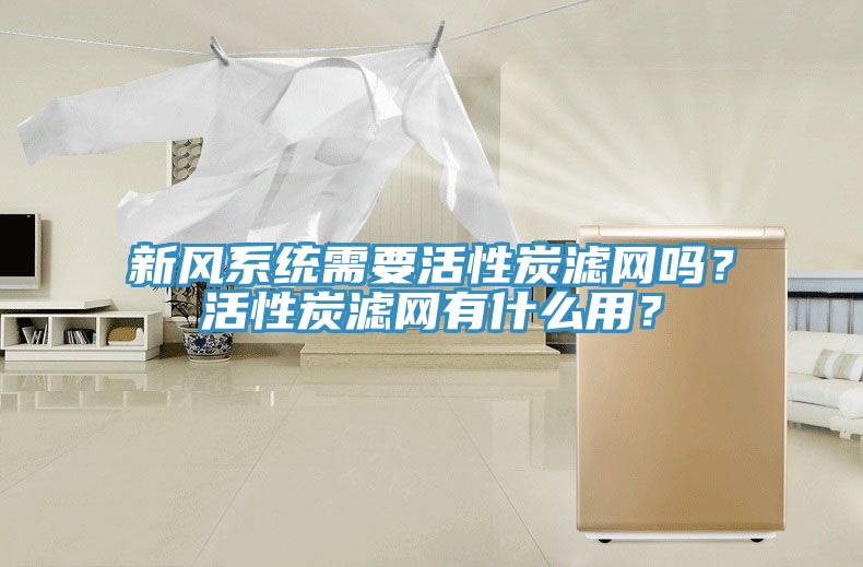 新風系統(tǒng)需要活性炭濾網(wǎng)嗎？活性炭濾網(wǎng)有什么用？