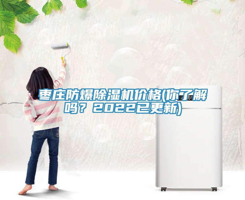 棗莊防爆除濕機價格(你了解嗎？2022已更新)