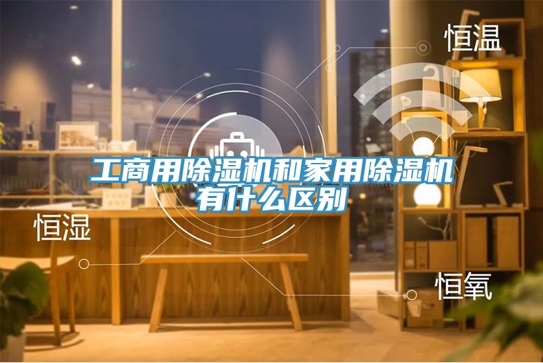 工商用除濕機和家用除濕機有什么區別