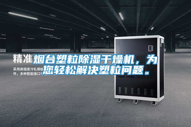 煙臺塑粒除濕干燥機(jī)，為您輕松解決塑粒問題。
