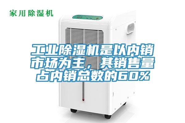 工業除濕機是以內銷市場為主，其銷售量占內銷總數的60%