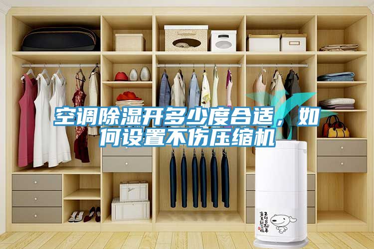 空調除濕開多少度合適，如何設置不傷壓縮機