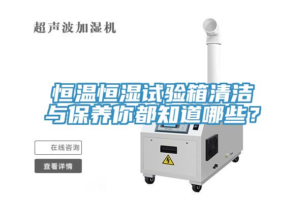 恒溫恒濕試驗(yàn)箱清潔與保養(yǎng)你都知道哪些？
