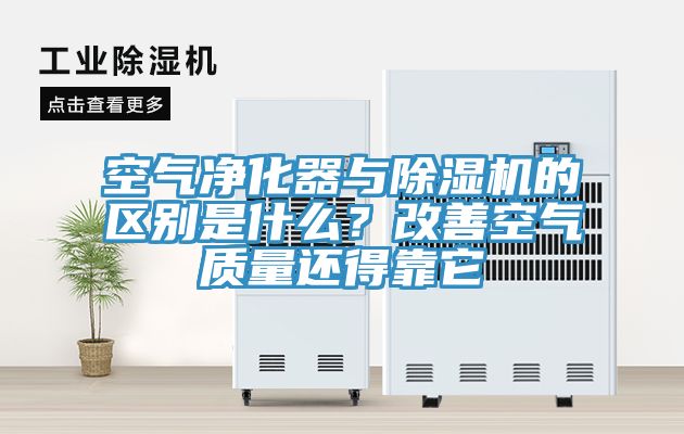 空氣凈化器與除濕機的區(qū)別是什么？改善空氣質(zhì)量還得靠它