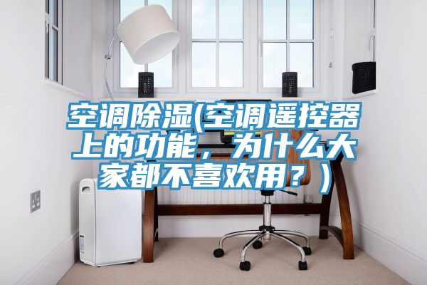 空調(diào)除濕(空調(diào)遙控器上的功能，為什么大家都不喜歡用？)