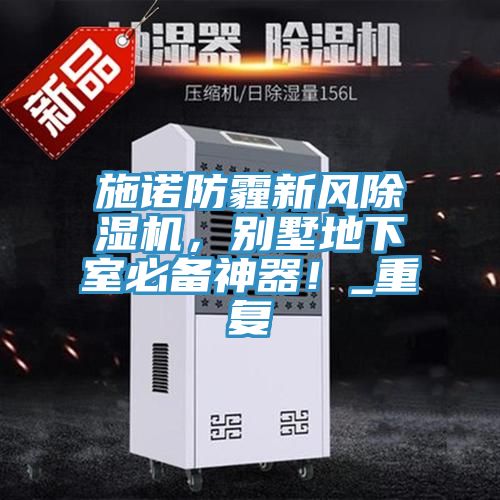 施諾防霾新風(fēng)除濕機(jī)，別墅地下室必備神器！_重復(fù)