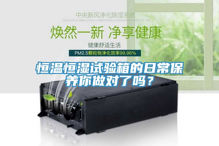 恒溫恒濕試驗箱的日常保養你做對了嗎？